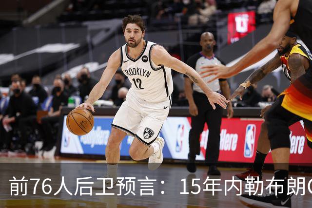 前76人后卫预言：15年内勒布朗GOAT地位将超越乔丹，只因一代人没看过他打球