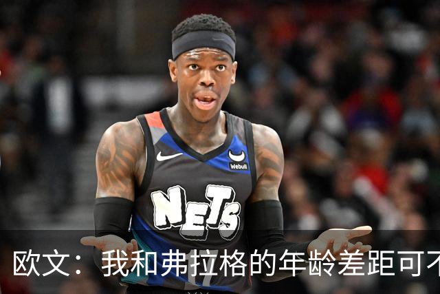欧文：我和弗拉格的年龄差距可不是问题，咱们只想赢球！